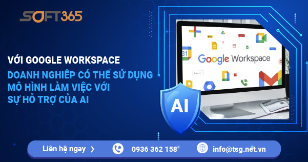 VỚI GOOGLE WORKSPACE, MỌI DOANH NGHIỆP ĐỀU CÓ THỂ SỬ DỤNG MÔ HÌNH LÀM VIỆC CÓ SỰ HỖ TRỢ CỦA AI