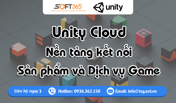 UNITY CLOUD: NỀN TẢNG KẾT NỐI SẢN PHẨM VÀ DỊCH VỤ GAME MẠNH MẼ