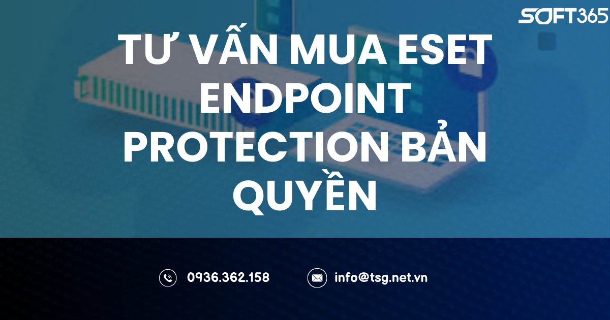 TƯ VẤN MUA ESET ENDPOINT PROTECTION BẢN QUYỀN